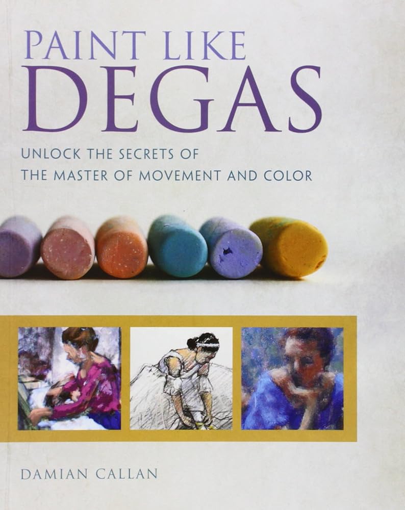 Paint Like Degas: Learn the Secret Techniques of the Master of Movement and Light cover image