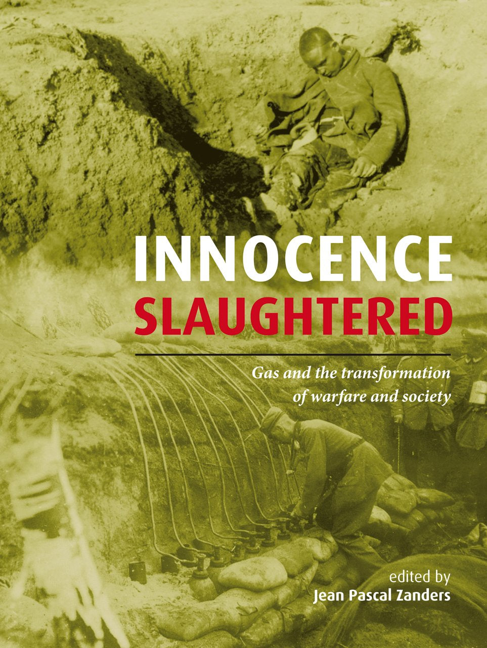 Innocence Slaughtered: Gas and the Transformation of Warfare and Society, by Jean Pascal Zanders