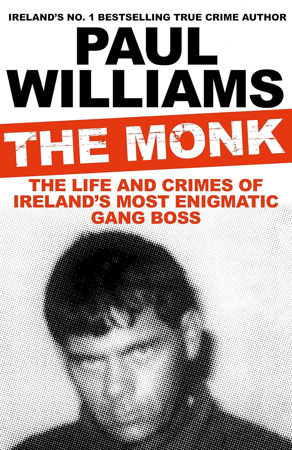 The Monk: The Life and Crimes of Ireland's Most Enigmatic Gang Boss, by Paul Williams