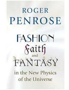 Fashion, Faith, and Fantasy in the New Physics of the Universe, by Roger Penrose