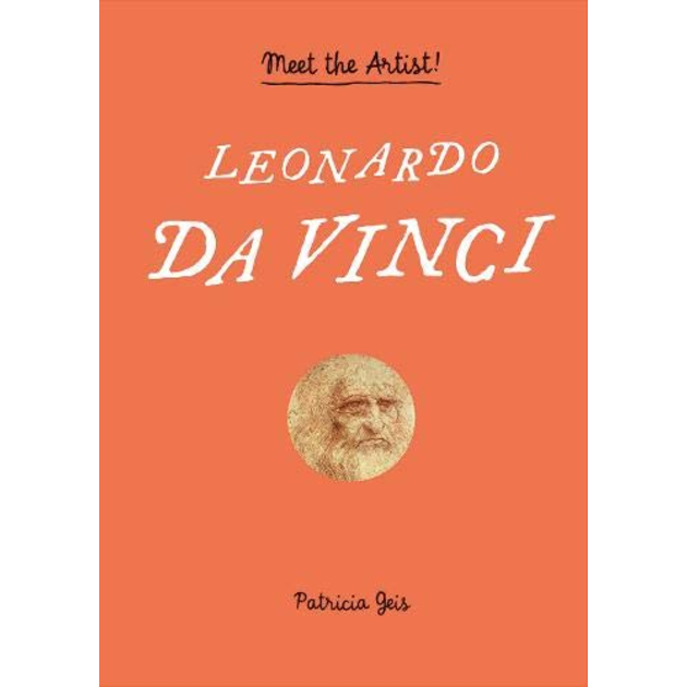 Leonardo da Vinci: Meet the Artist! by Patricia Geis