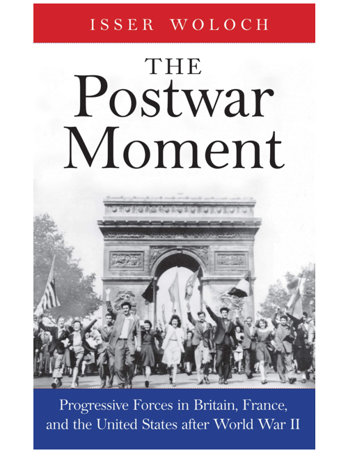 The Postwar Moment: Progressive Forces in Britain, France, and the United States after World War II, by Isser Woloch